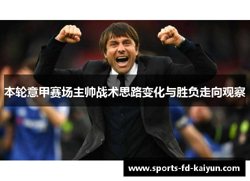 本轮意甲赛场主帅战术思路变化与胜负走向观察