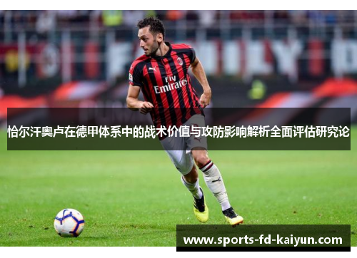 恰尔汗奥卢在德甲体系中的战术价值与攻防影响解析全面评估研究论