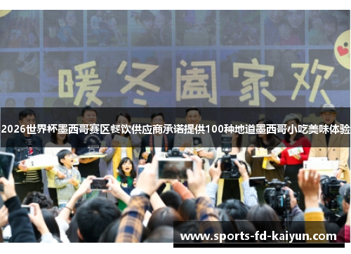 2026世界杯墨西哥赛区餐饮供应商承诺提供100种地道墨西哥小吃美味体验