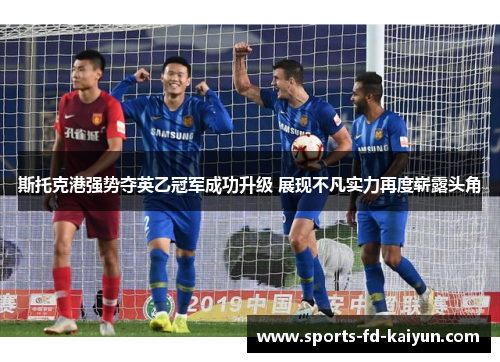 斯托克港强势夺英乙冠军成功升级 展现不凡实力再度崭露头角