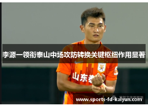 李源一领衔泰山中场攻防转换关键枢纽作用显著 李源一领衔泰山中场攻防转换关键枢纽作用显著